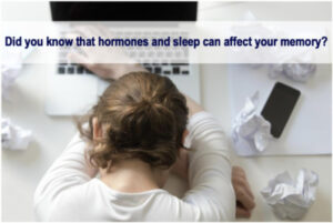 Image of tired female resting their head on their desk.Did you know that sleep and hormones can affect your memory?